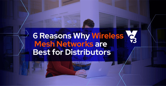 6 Reasons Why Wireless Mesh Networks are Best for Distributors
